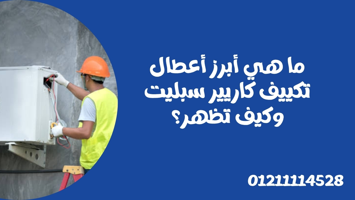ما هي أبرز أعطال تكييف كاريير سبليت وكيف تظهر؟