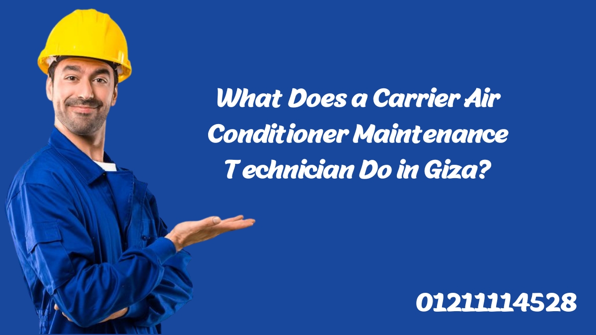 What Does a Carrier Air Conditioner Maintenance Technician Do in Giza?