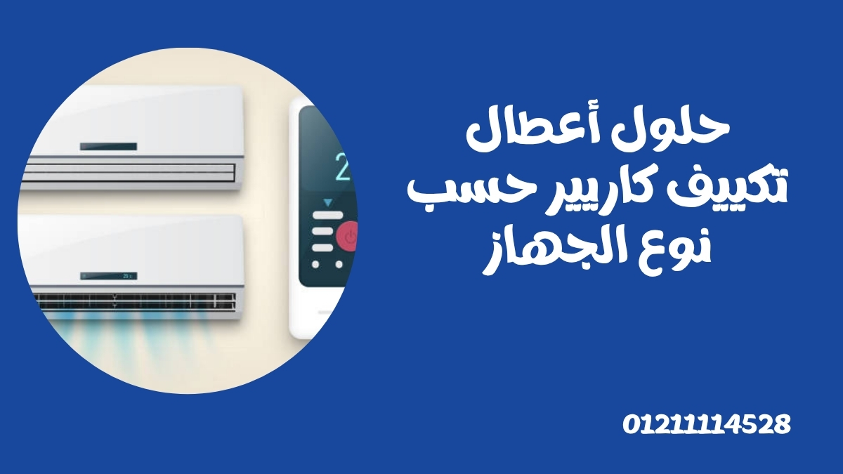 حلول أعطال تكييف كاريير حسب نوع الجهاز