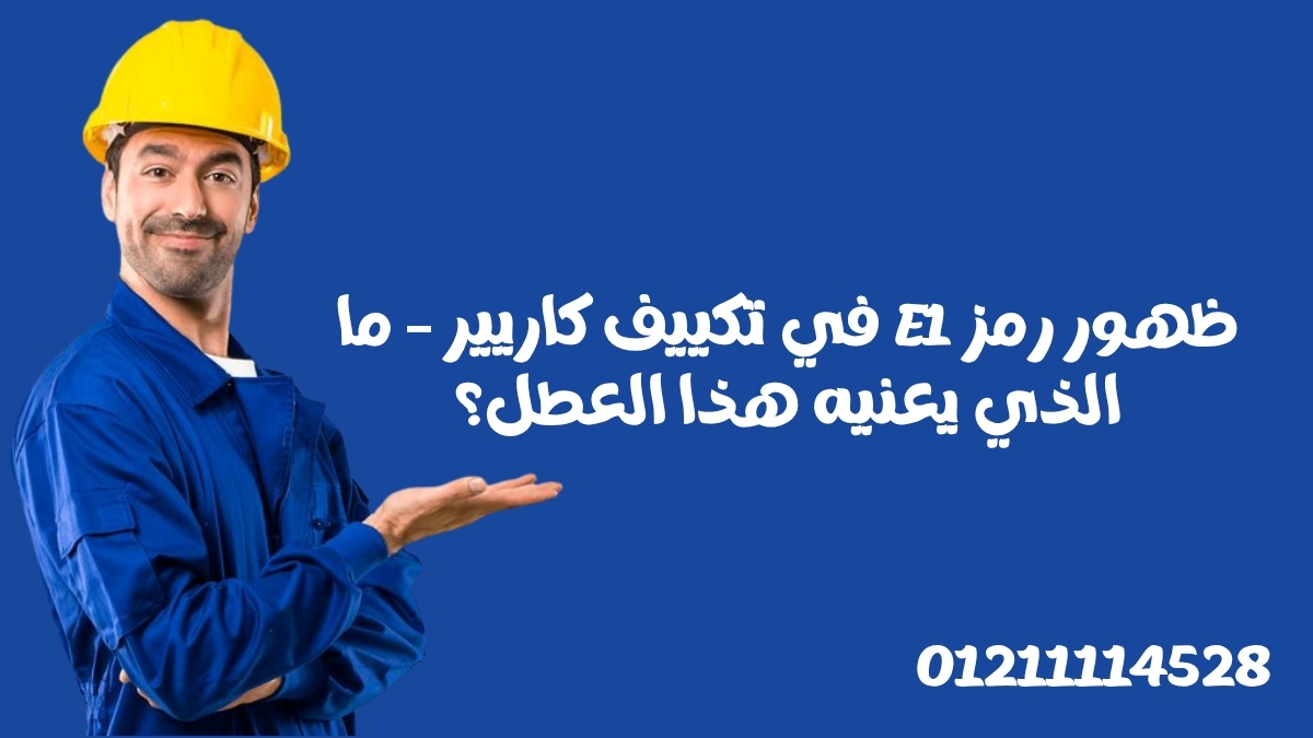 ظهور رمز E1 في تكييف كاريير – ما الذي يعنيه هذا العطل؟