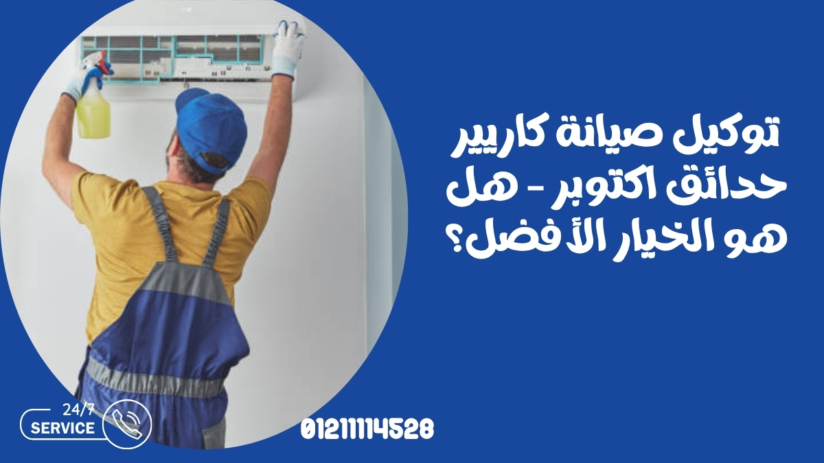 توكيل صيانة كاريير حدائق اكتوبر – هل هو الخيار الأفضل؟